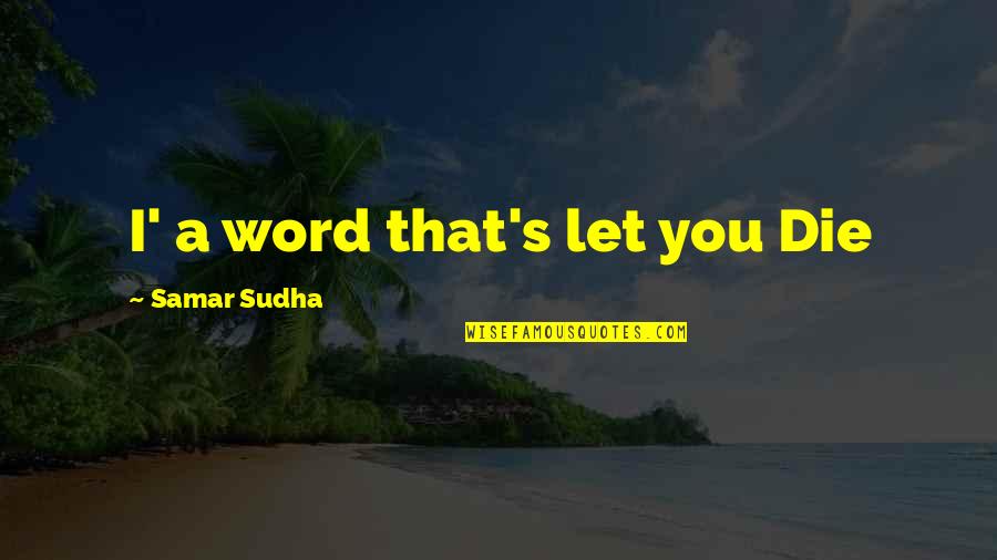 Marijoy Eisele Quotes By Samar Sudha: I' a word that's let you Die Marijoy Eisele Quotes By Samar Sudha: I' a word that's let you Die