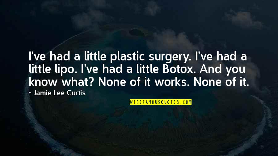 Marijtje Rutgers Quotes By Jamie Lee Curtis: I've had a little plastic surgery. I've had