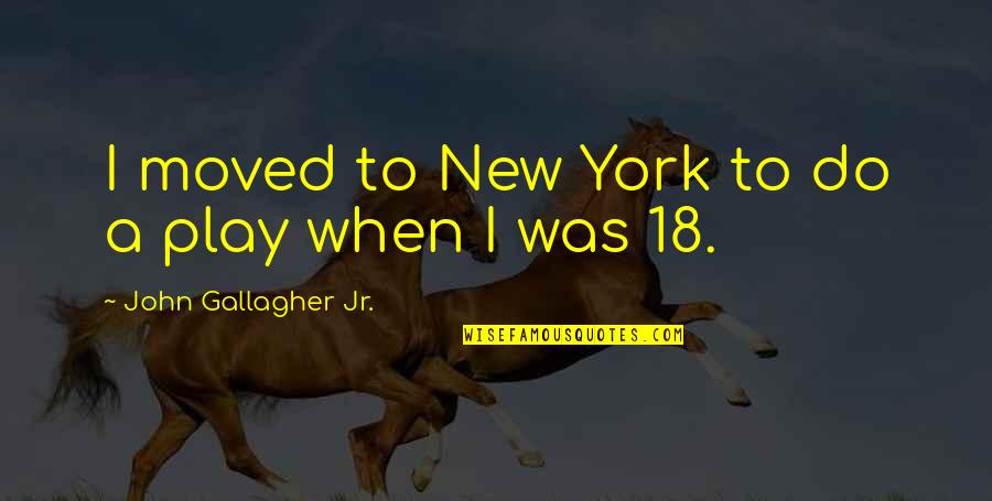 Marijtje Rutgers Quotes By John Gallagher Jr.: I moved to New York to do a Marijtje Rutgers Quotes By John Gallagher Jr.: I moved to New York to do a