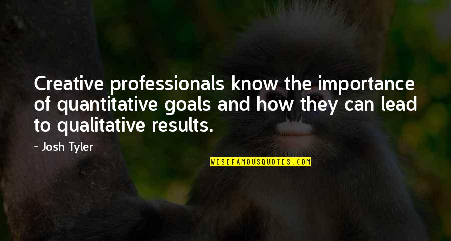 Marijtje Rutgers Quotes By Josh Tyler: Creative professionals know the importance of quantitative goals Marijtje Rutgers Quotes By Josh Tyler: Creative professionals know the importance of quantitative goals