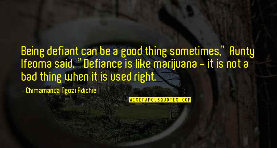 Marijuana Being Bad Quotes By Chimamanda Ngozi Adichie: Being defiant can be a good thing sometimes,"