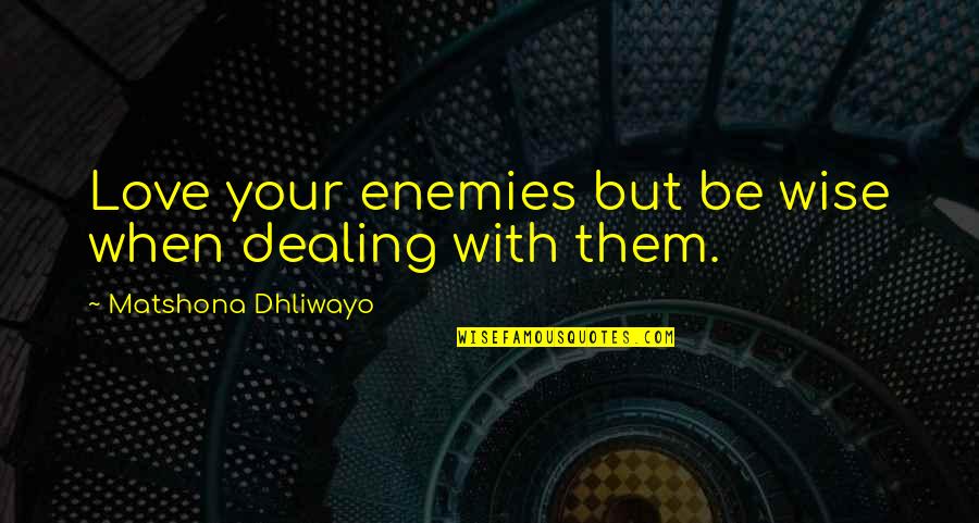 Marijuanas Future Quotes By Matshona Dhliwayo: Love your enemies but be wise when dealing