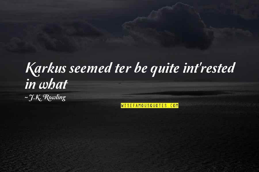 Marika Hackman Quotes By J.K. Rowling: Karkus seemed ter be quite int'rested in what