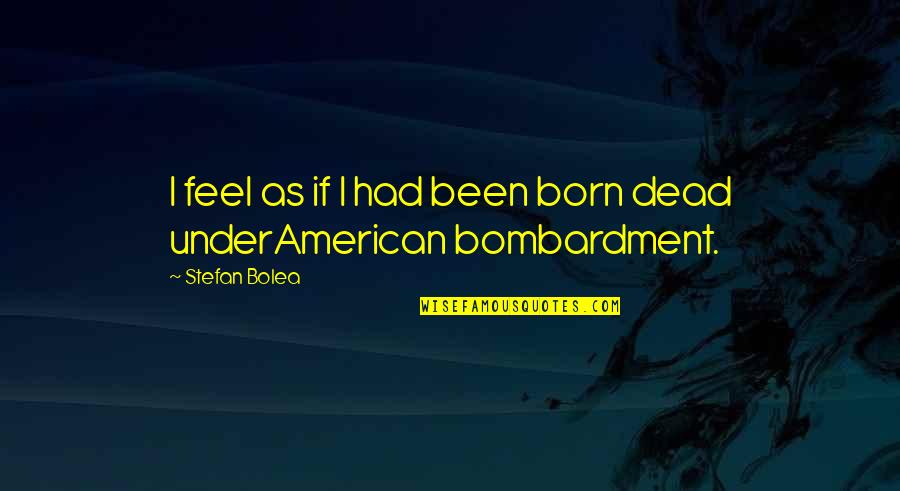 Marike Reimer Quotes By Stefan Bolea: I feel as if I had been born Marike Reimer Quotes By Stefan Bolea: I feel as if I had been born