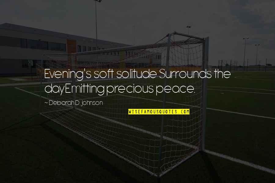 Marikina Quotes By Deborah D. Johnson: Evening's soft solitude Surrounds the dayEmitting precious peace.