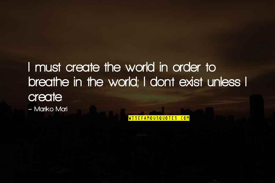 Mariko's Quotes By Mariko Mori: I must create the world in order to