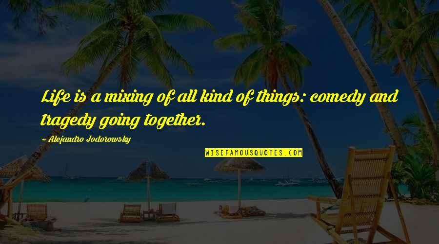 Marilar Dinamic Consulting Quotes By Alejandro Jodorowsky: Life is a mixing of all kind of