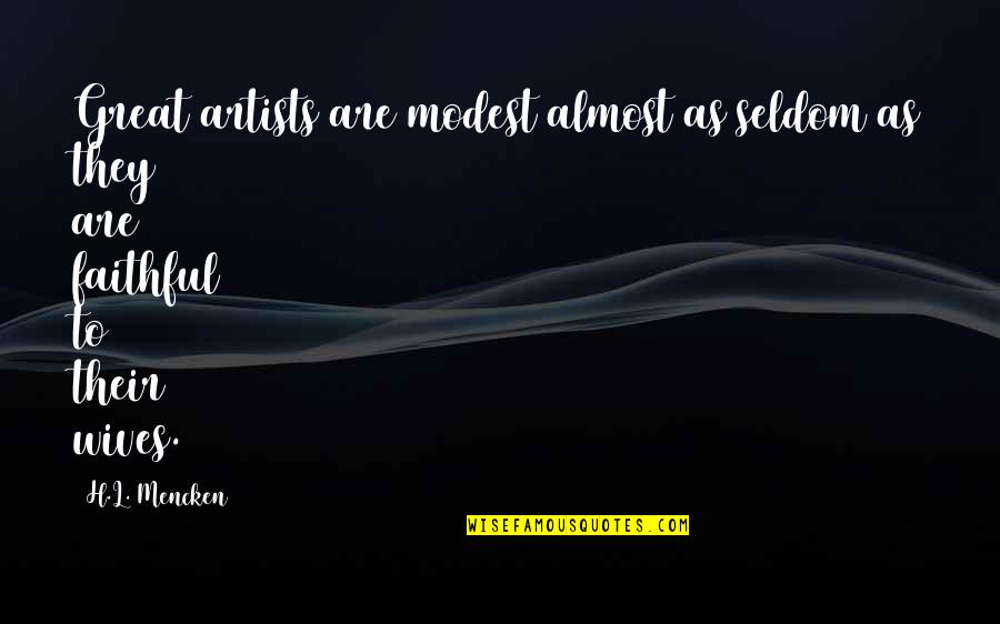 Mariles Rodriguez Quotes By H.L. Mencken: Great artists are modest almost as seldom as