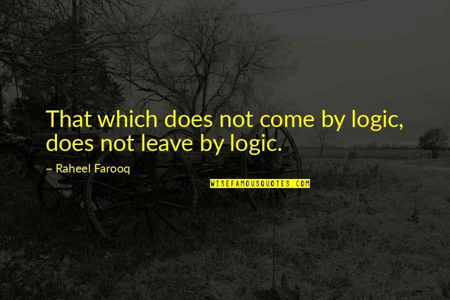 Marilie Bunce Quotes By Raheel Farooq: That which does not come by logic, does