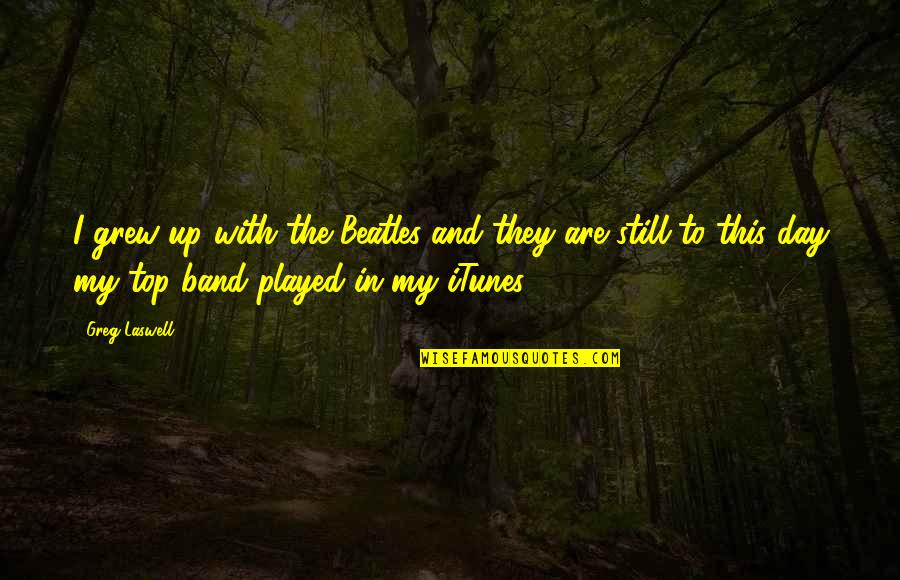 Marilise Creations Quotes By Greg Laswell: I grew up with the Beatles and they