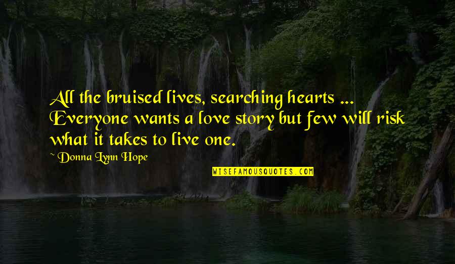 Marilize Legajuana Quotes By Donna Lynn Hope: All the bruised lives, searching hearts ... Everyone