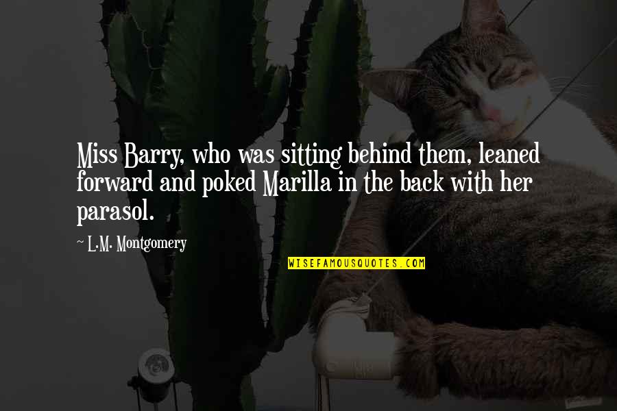Marilla's Quotes By L.M. Montgomery: Miss Barry, who was sitting behind them, leaned