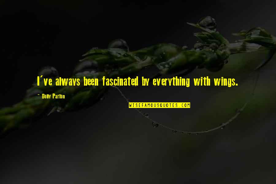 Marillenschnaps Quotes By Dolly Parton: I've always been fascinated by everything with wings. Marillenschnaps Quotes By Dolly Parton: I've always been fascinated by everything with wings.