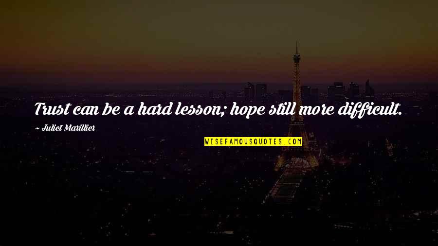 Marillier Juliet Quotes By Juliet Marillier: Trust can be a hard lesson; hope still