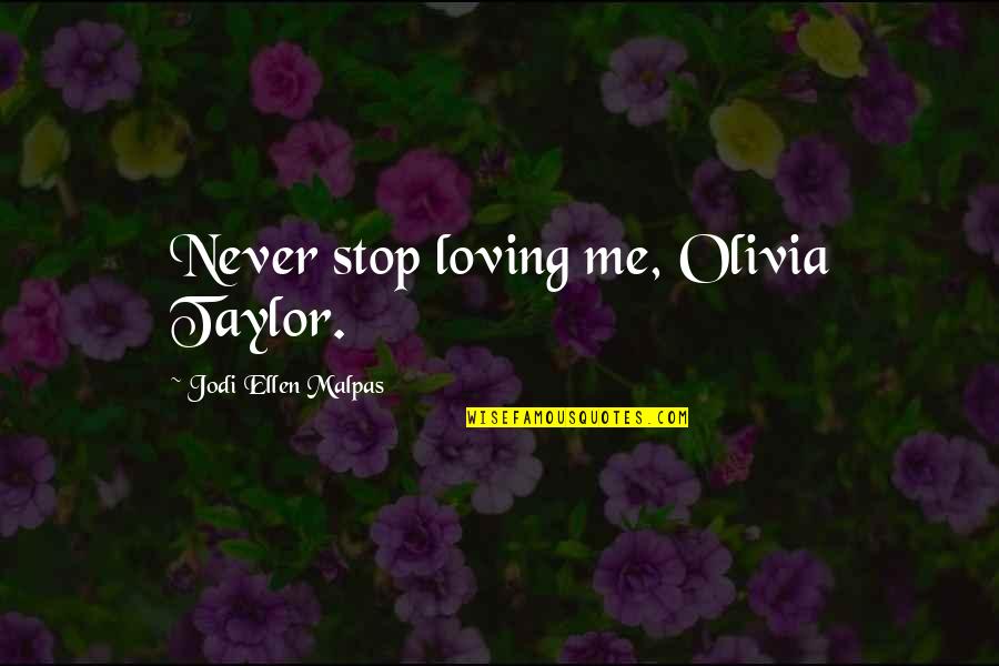 Marillion Band Quotes By Jodi Ellen Malpas: Never stop loving me, Olivia Taylor.