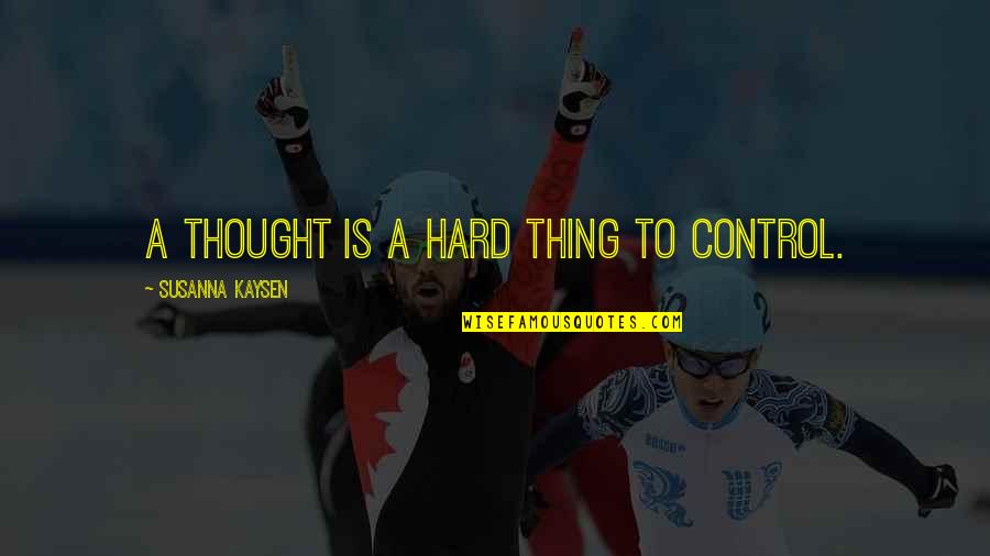 Marillion Quotes By Susanna Kaysen: A thought is a hard thing to control.