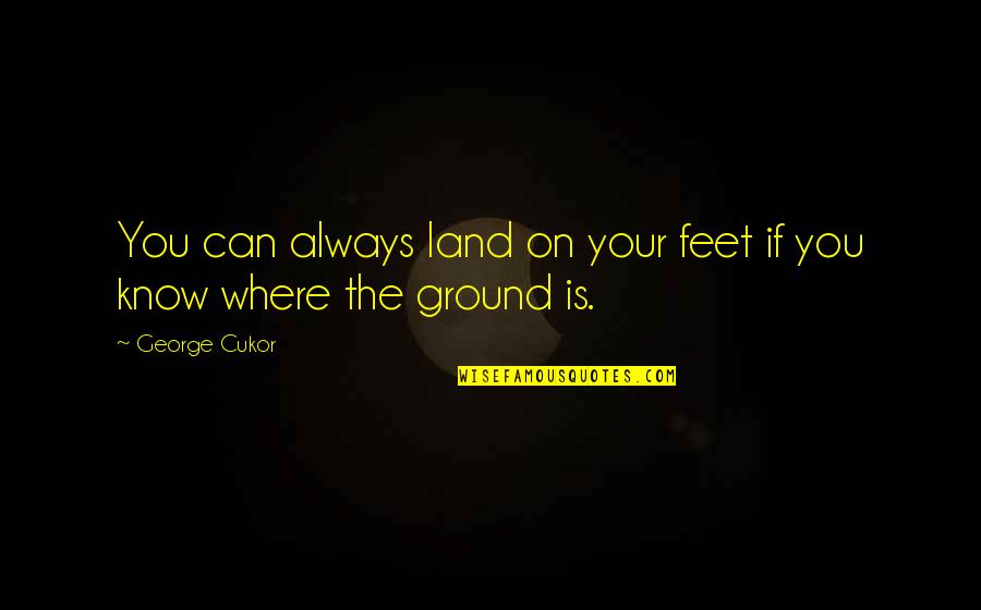 Mariloff International Inc Quotes By George Cukor: You can always land on your feet if