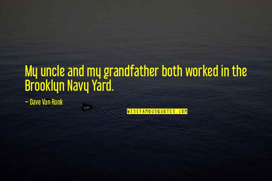 Marilou Is Everywhere Quotes By Dave Van Ronk: My uncle and my grandfather both worked in