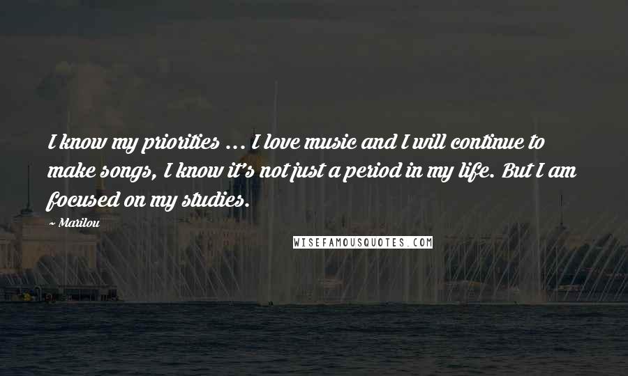 Marilou quotes: I know my priorities ... I love music and I will continue to make songs, I know it's not just a period in my life. But I am focused on Marilou quotes: I know my priorities ... I love music and I will continue to make songs, I know it's not just a period in my life. But I am focused on