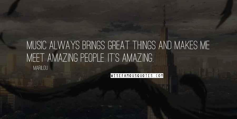 Marilou quotes: Music always brings great things and makes me meet amazing people. It's amazing. Marilou quotes: Music always brings great things and makes me meet amazing people. It's amazing.