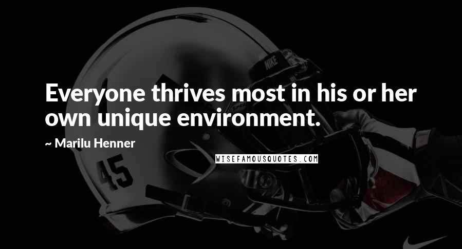 Marilu Henner quotes: Everyone thrives most in his or her own unique environment.
