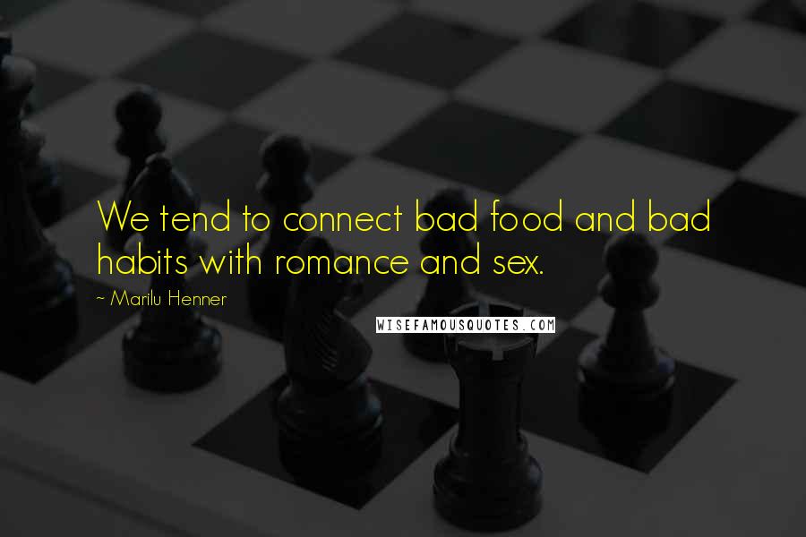 Marilu Henner quotes: We tend to connect bad food and bad habits with romance and sex.