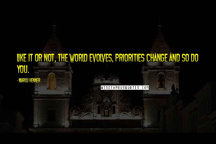 Marilu Henner quotes: Like it or not, the world evolves, priorities change and so do you.