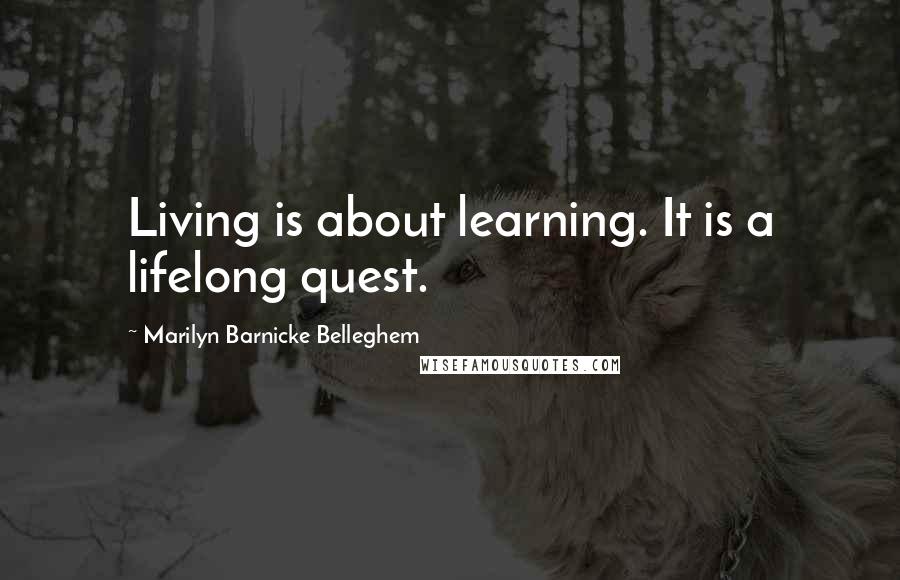 Marilyn Barnicke Belleghem quotes: Living is about learning. It is a lifelong quest. Marilyn Barnicke Belleghem quotes: Living is about learning. It is a lifelong quest.