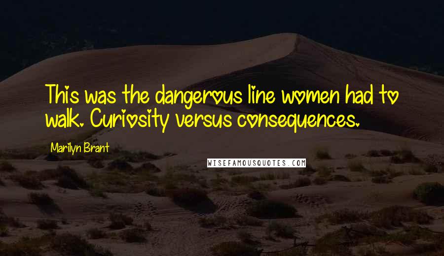 Marilyn Brant quotes: This was the dangerous line women had to walk. Curiosity versus consequences.