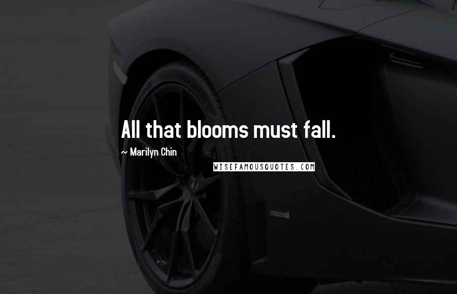 Marilyn Chin quotes: All that blooms must fall.