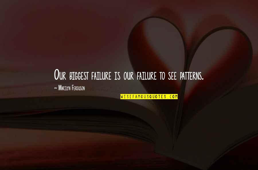 Marilyn Ferguson Quotes By Marilyn Ferguson: Our biggest failure is our failure to see