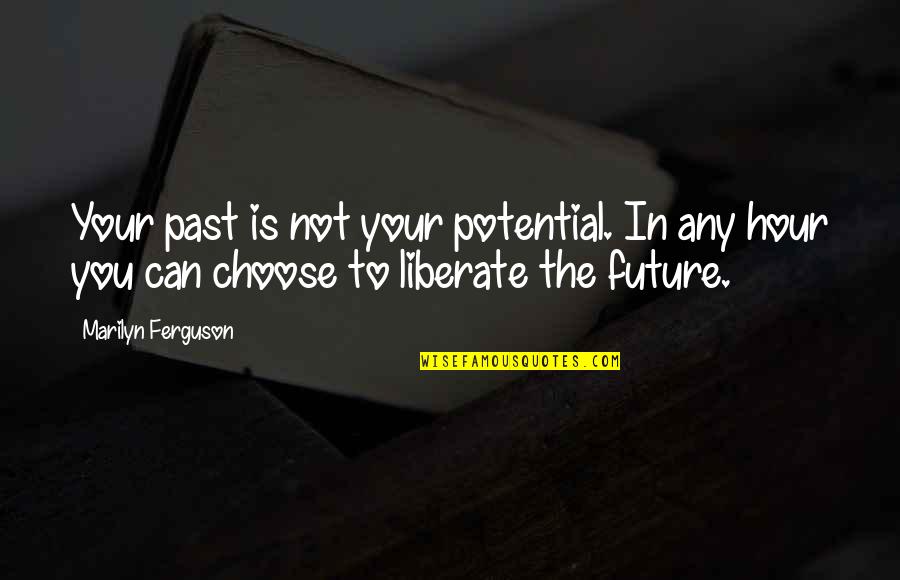 Marilyn Ferguson Quotes By Marilyn Ferguson: Your past is not your potential. In any