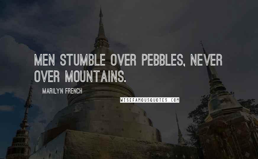 Marilyn French quotes: Men stumble over pebbles, never over mountains.