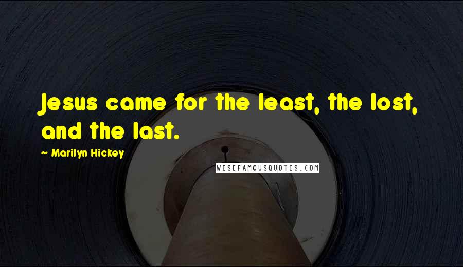 Marilyn Hickey quotes: Jesus came for the least, the lost, and the last.