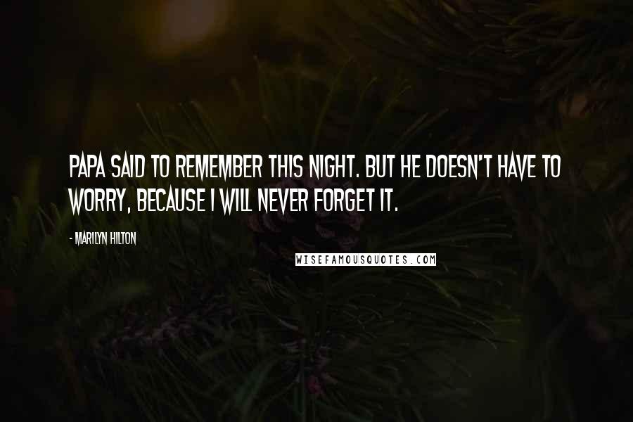 Marilyn Hilton quotes: Papa said to remember this night. But he doesn't have to worry, because I will never forget it.