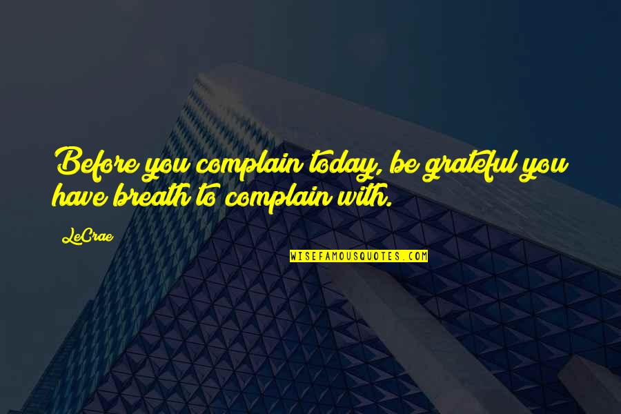 Marilyn Horne Quotes By LeCrae: Before you complain today, be grateful you have