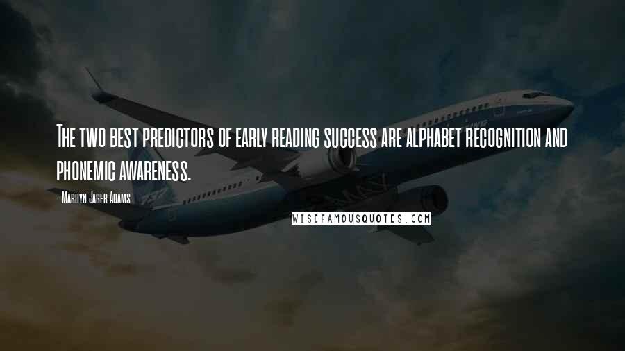Marilyn Jager Adams quotes: The two best predictors of early reading success are alphabet recognition and phonemic awareness.