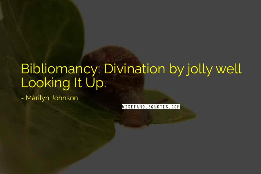 Marilyn Johnson quotes: Bibliomancy: Divination by jolly well Looking It Up.