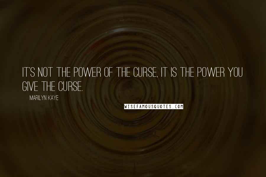 Marilyn Kaye quotes: It's not the power of the curse, it is the power you give the curse.