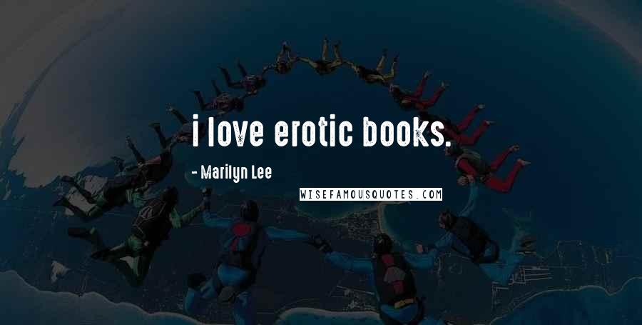 Marilyn Lee quotes: i love erotic books.