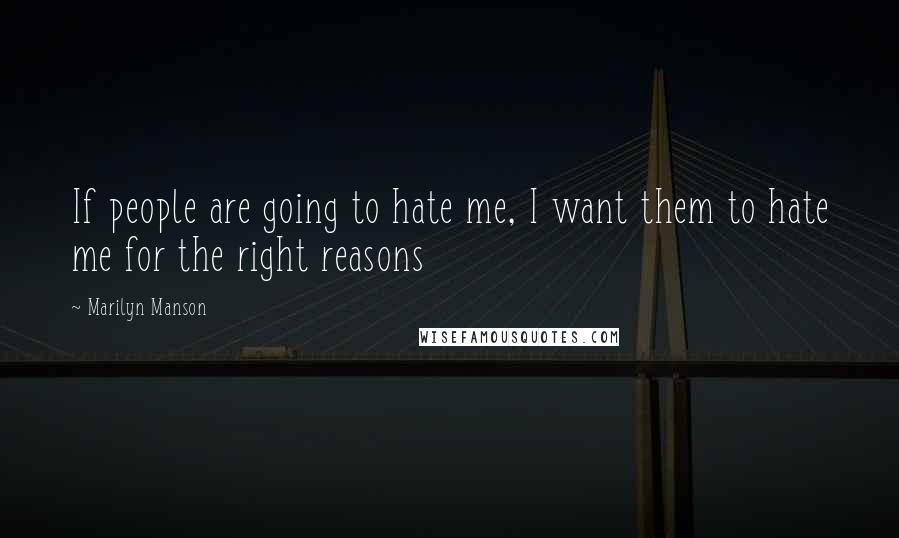 Marilyn Manson quotes: If people are going to hate me, I want them to hate me for the right reasons