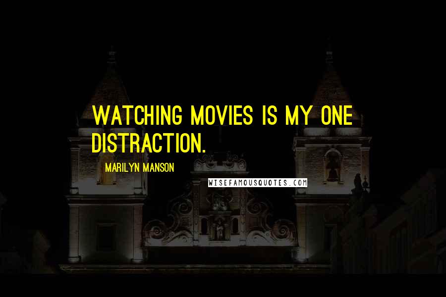 Marilyn Manson quotes: Watching movies is my one distraction.