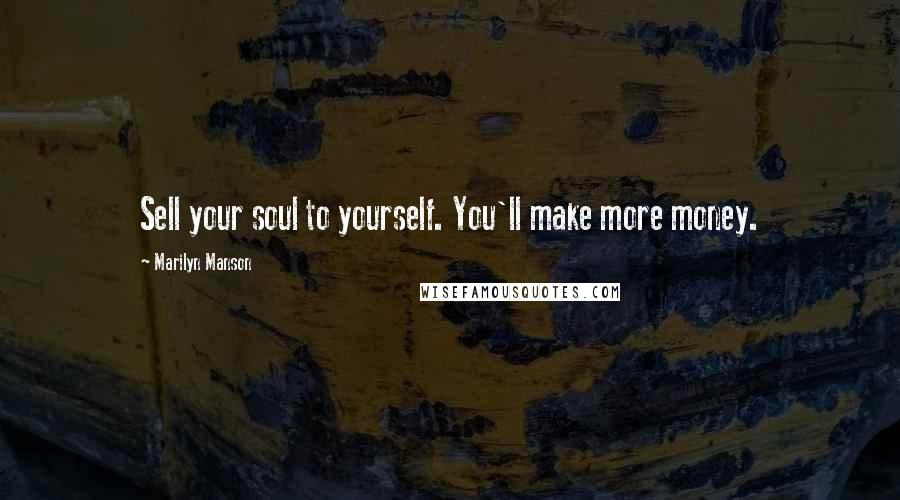 Marilyn Manson quotes: Sell your soul to yourself. You'll make more money.