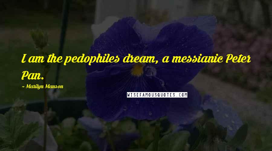 Marilyn Manson quotes: I am the pedophiles dream, a messianic Peter Pan.