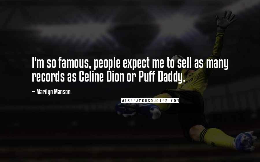 Marilyn Manson quotes: I'm so famous, people expect me to sell as many records as Celine Dion or Puff Daddy.