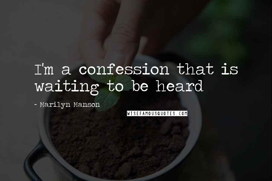 Marilyn Manson quotes: I'm a confession that is waiting to be heard