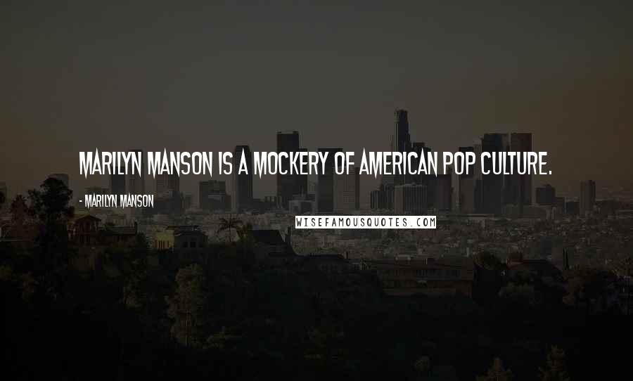 Marilyn Manson quotes: Marilyn Manson is a mockery of American pop culture.