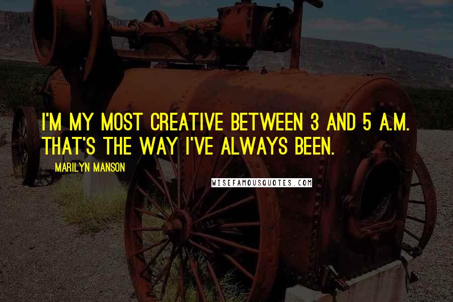 Marilyn Manson quotes: I'm my most creative between 3 and 5 a.m. That's the way I've always been.