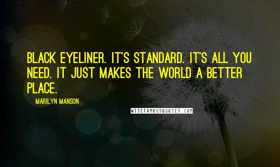 Marilyn Manson quotes: Black eyeliner. It's standard. It's all you need. It just makes the world a better place.