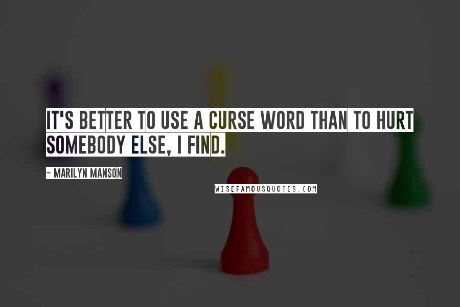 Marilyn Manson quotes: It's better to use a curse word than to hurt somebody else, I find.